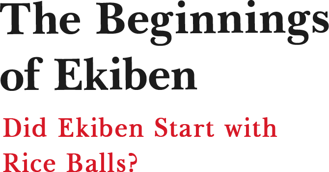 The Beginnings of Ekiben Did Ekiben Start with Rice Balls?