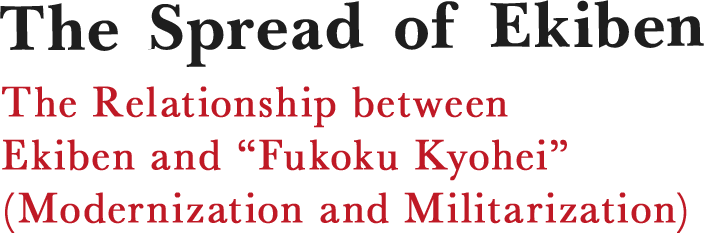 The Spread of Ekiben The Relationship between Ekiben and “Fukoku Kyohei” (Modernization and Militarization)
