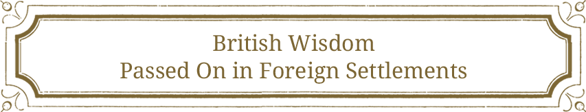 British Wisdom Passed On in Foreign Settlements
