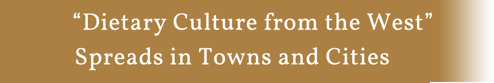 “Dietary Culture from the West” Spreads in Towns and Cities