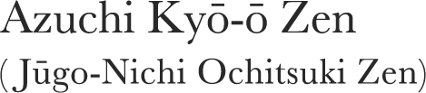 Azuchi Kyō-ō Zen (Jūgo-Nichi Ochitsuki Zen)